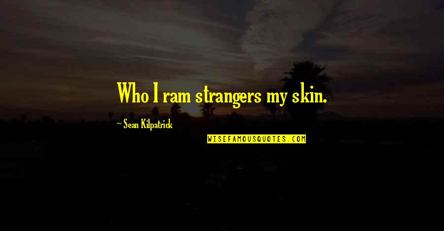Nederlandstalige Liefdes Quotes By Sean Kilpatrick: Who I ram strangers my skin.