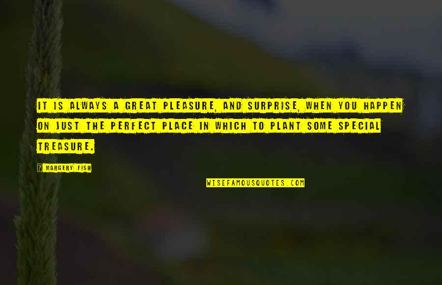 Nedisimulat Dex Quotes By Margery Fish: It is always a great pleasure, and surprise, Nedisimulat Dex Quotes By Margery Fish: It is always a great pleasure, and surprise,