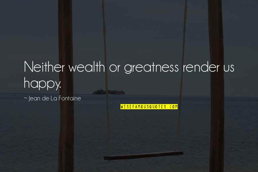 Nedjelja Zahvalnice Quotes By Jean De La Fontaine: Neither wealth or greatness render us happy.
