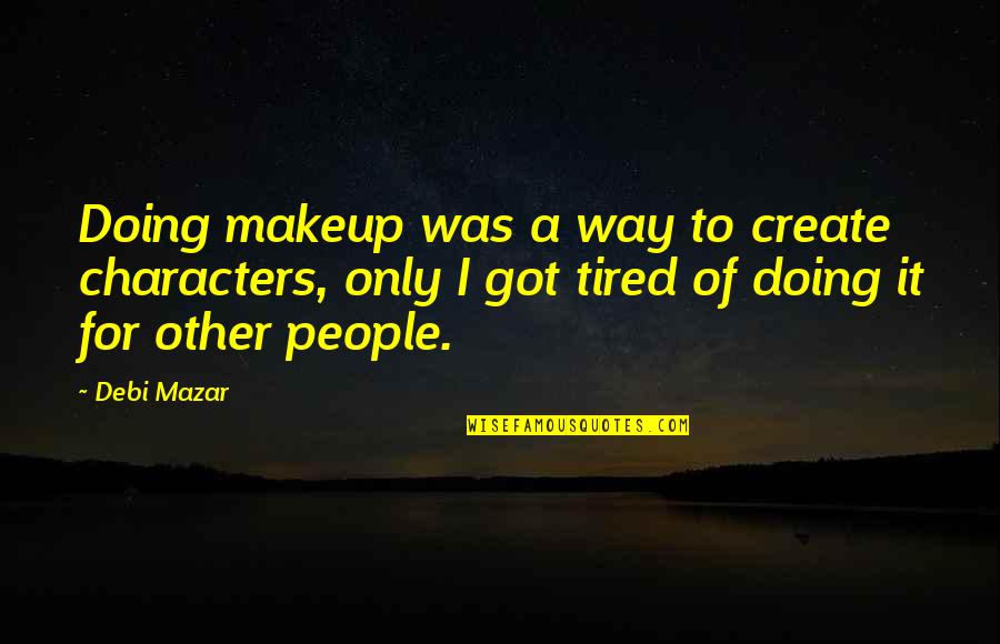 Nedjeljni Quotes By Debi Mazar: Doing makeup was a way to create characters, Nedjeljni Quotes By Debi Mazar: Doing makeup was a way to create characters,