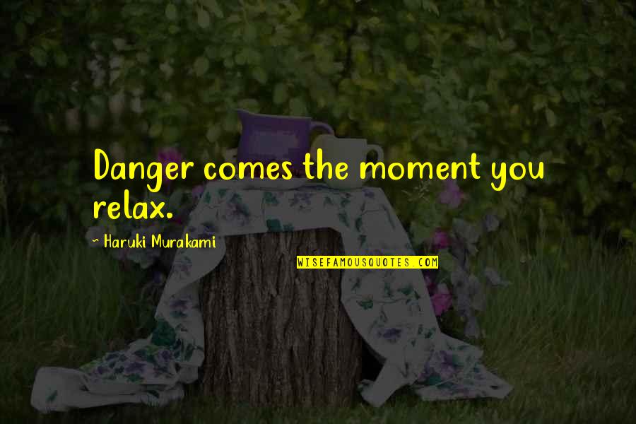 Nedle Quotes By Haruki Murakami: Danger comes the moment you relax.