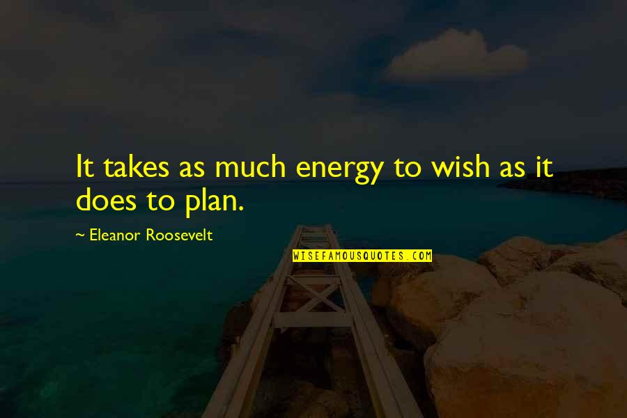 Nedomatsky Quotes By Eleanor Roosevelt: It takes as much energy to wish as