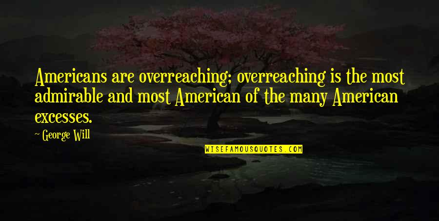 Nedostaje Ili Quotes By George Will: Americans are overreaching; overreaching is the most admirable
