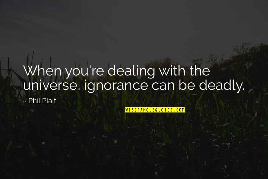 Nedostajes Mi Quotes By Phil Plait: When you're dealing with the universe, ignorance can