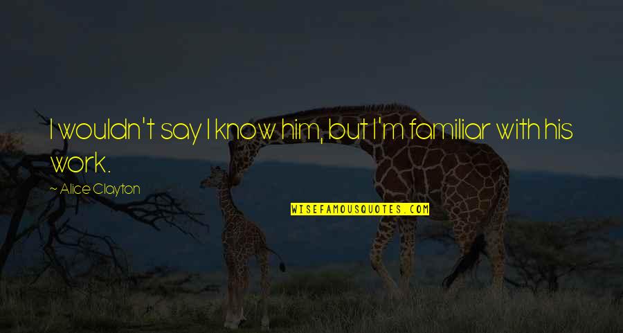 Nedostatek Vitaminu Quotes By Alice Clayton: I wouldn't say I know him, but I'm Nedostatek Vitaminu Quotes By Alice Clayton: I wouldn't say I know him, but I'm