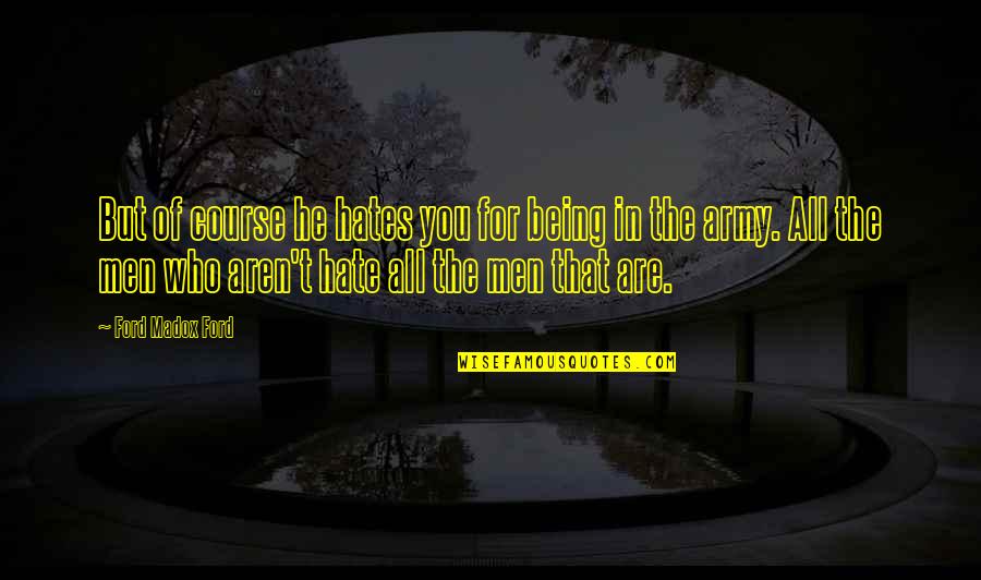 Nedozv Quotes By Ford Madox Ford: But of course he hates you for being