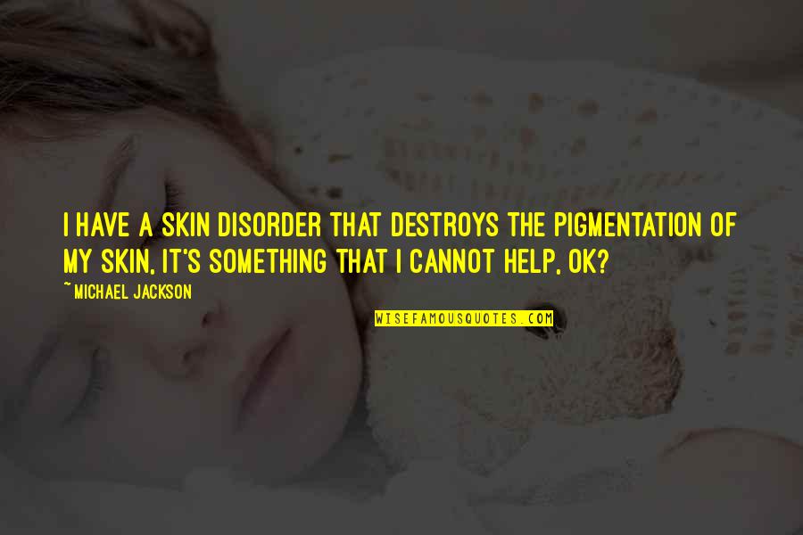 Nedra Carroll Quotes By Michael Jackson: I have a skin disorder that destroys the