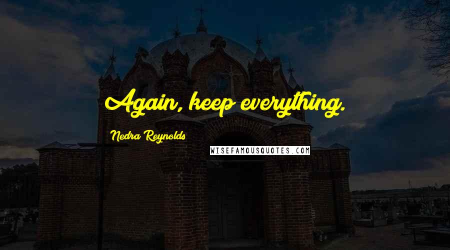 Nedra Reynolds quotes: Again, keep everything.