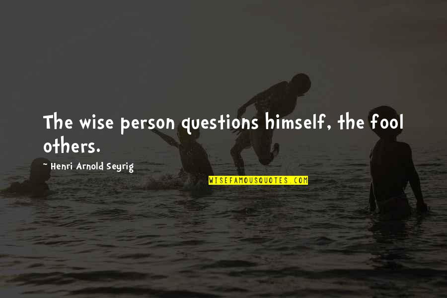 Nedreptate Versuri Quotes By Henri Arnold Seyrig: The wise person questions himself, the fool others.