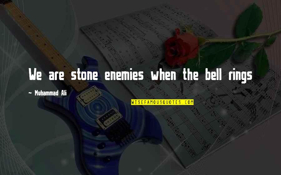 Nedreptate Versuri Quotes By Muhammad Ali: We are stone enemies when the bell rings