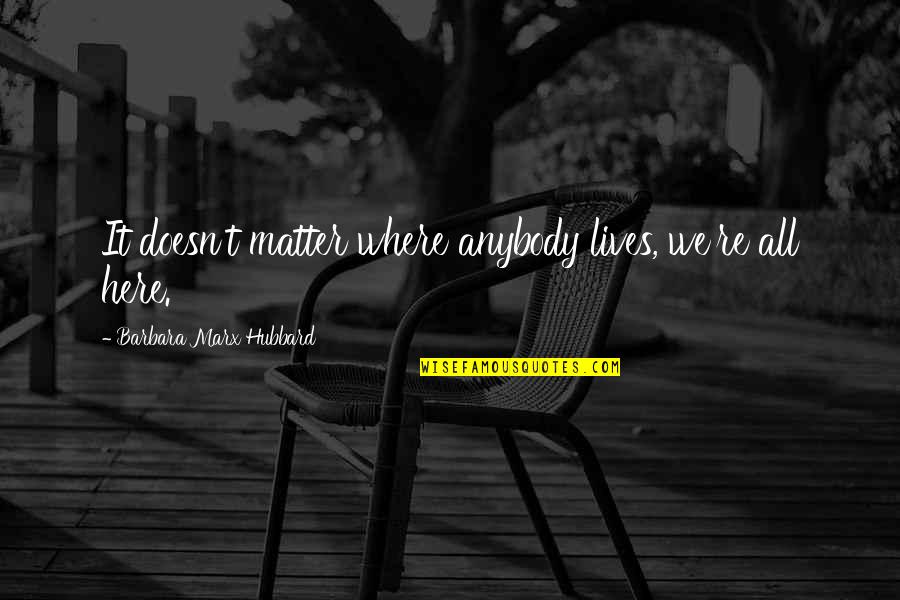 Nedrick Peters Quotes By Barbara Marx Hubbard: It doesn't matter where anybody lives, we're all Nedrick Peters Quotes By Barbara Marx Hubbard: It doesn't matter where anybody lives, we're all