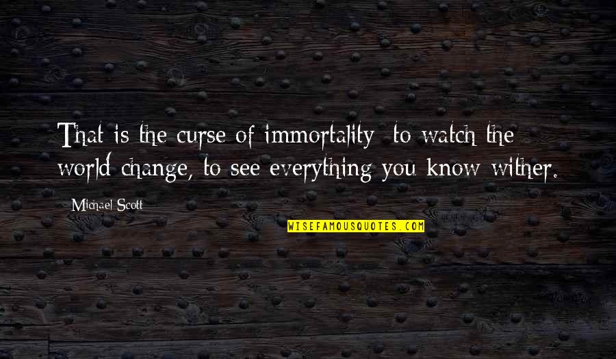 Nedry Meme Quotes By Michael Scott: That is the curse of immortality: to watch