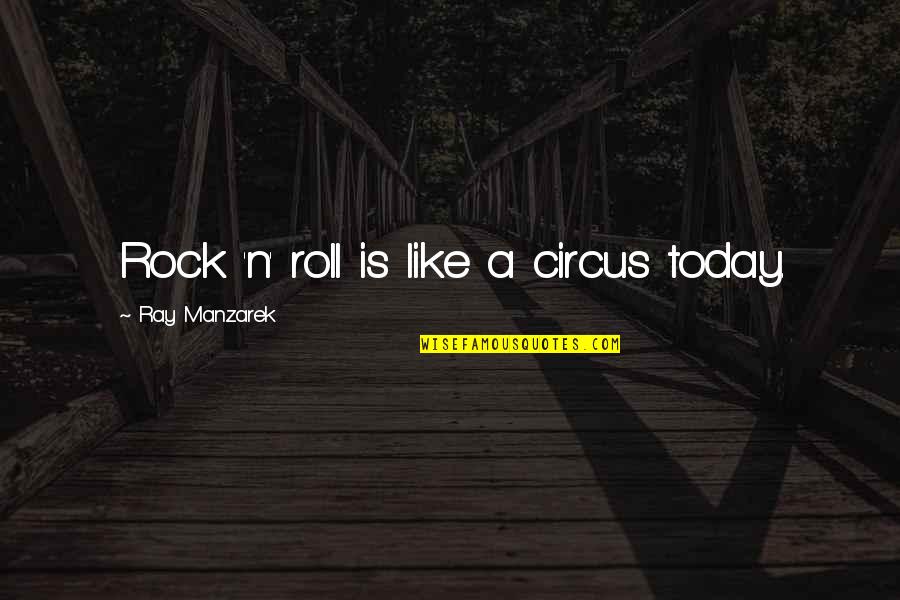 Ned's Declassified Quotes By Ray Manzarek: Rock 'n' roll is like a circus today.