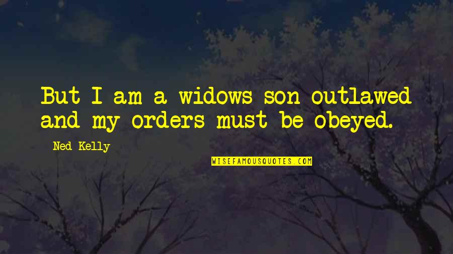 Ned's Quotes By Ned Kelly: But I am a widows son outlawed and