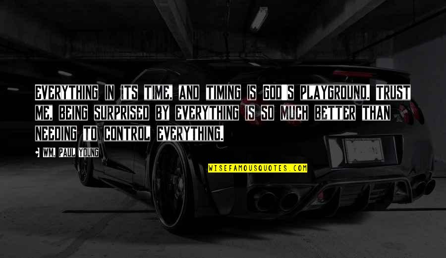 Nedsky Irving Quotes By Wm. Paul Young: Everything in its time, and timing is God's Nedsky Irving Quotes By Wm. Paul Young: Everything in its time, and timing is God's