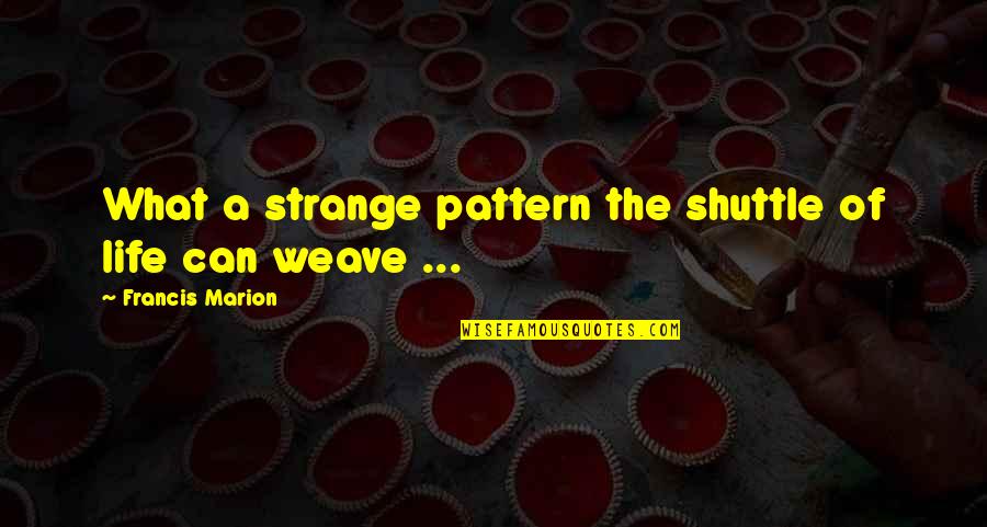 Nedsky Quotes By Francis Marion: What a strange pattern the shuttle of life