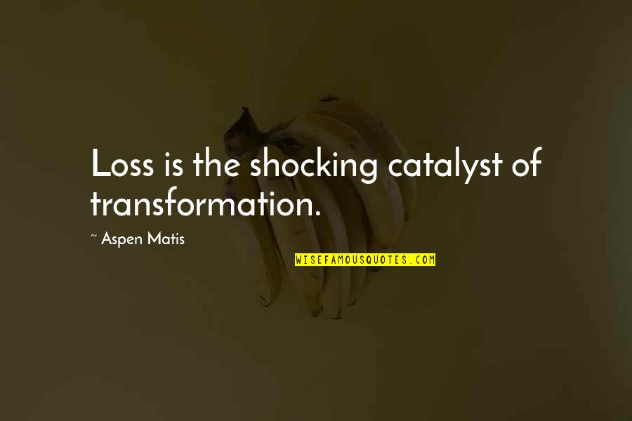 Nedved Lazio Quotes By Aspen Matis: Loss is the shocking catalyst of transformation. Nedved Lazio Quotes By Aspen Matis: Loss is the shocking catalyst of transformation.