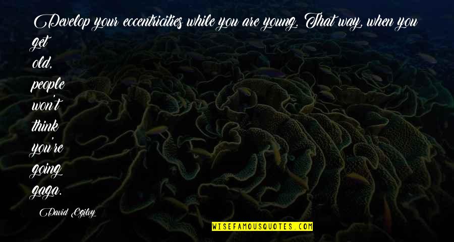 Nedved Lazio Quotes By David Ogilvy: Develop your eccentricities while you are young. That Nedved Lazio Quotes By David Ogilvy: Develop your eccentricities while you are young. That