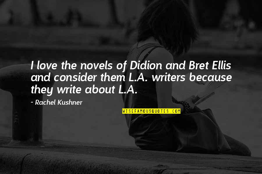 Nedved Lazio Quotes By Rachel Kushner: I love the novels of Didion and Bret Nedved Lazio Quotes By Rachel Kushner: I love the novels of Didion and Bret