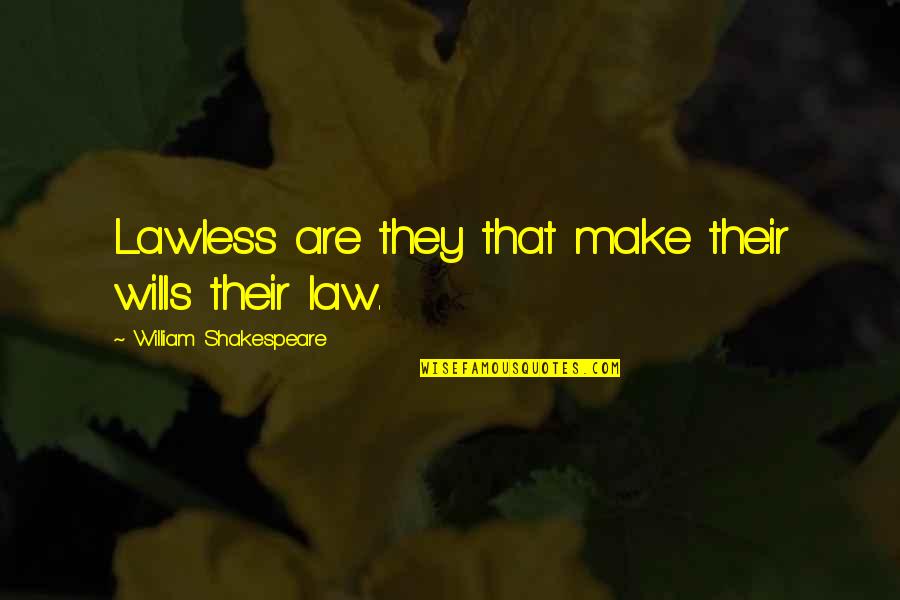 Nedves Porsz V Quotes By William Shakespeare: Lawless are they that make their wills their