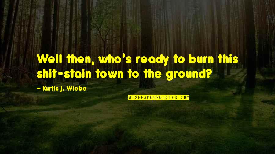 Nedvess Gm Ro Quotes By Kurtis J. Wiebe: Well then, who's ready to burn this shit-stain Nedvess Gm Ro Quotes By Kurtis J. Wiebe: Well then, who's ready to burn this shit-stain