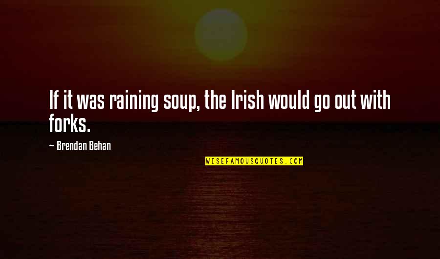 Nedwick Steel Quotes By Brendan Behan: If it was raining soup, the Irish would