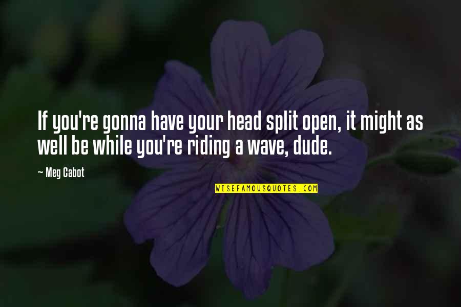 Nedy Music Quotes By Meg Cabot: If you're gonna have your head split open, Nedy Music Quotes By Meg Cabot: If you're gonna have your head split open,