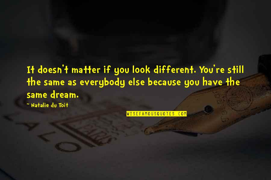 Nedy Music Quotes By Natalie Du Toit: It doesn't matter if you look different. You're Nedy Music Quotes By Natalie Du Toit: It doesn't matter if you look different. You're