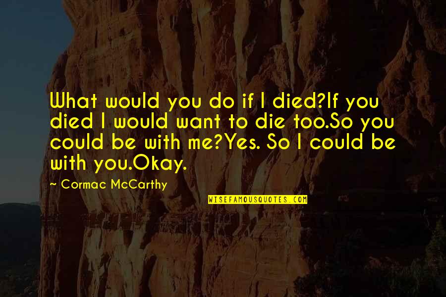 Nedyalka Keranova Quotes By Cormac McCarthy: What would you do if I died?If you Nedyalka Keranova Quotes By Cormac McCarthy: What would you do if I died?If you