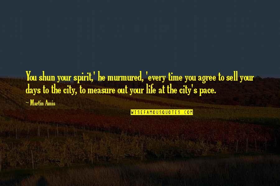 Nedyalka Keranova Quotes By Martin Amis: You shun your spirit,' he murmured, 'every time Nedyalka Keranova Quotes By Martin Amis: You shun your spirit,' he murmured, 'every time