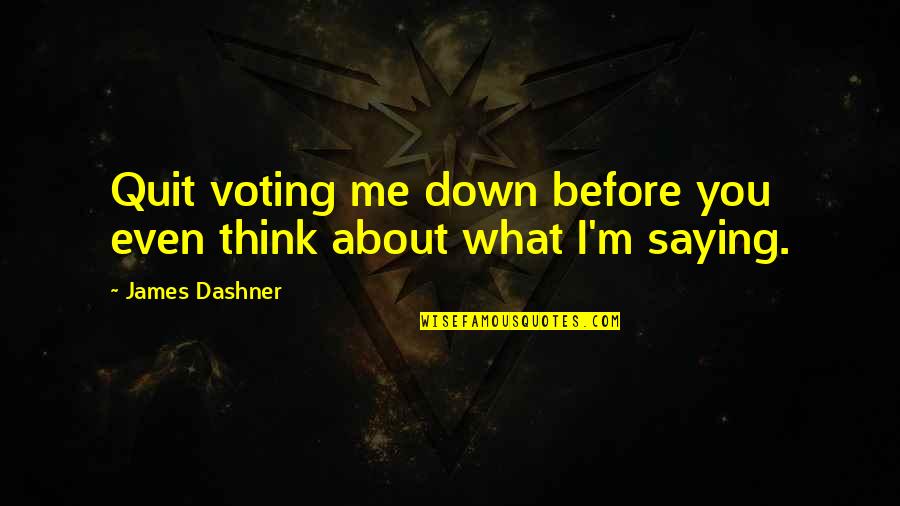 Nedyarb Quotes By James Dashner: Quit voting me down before you even think Nedyarb Quotes By James Dashner: Quit voting me down before you even think