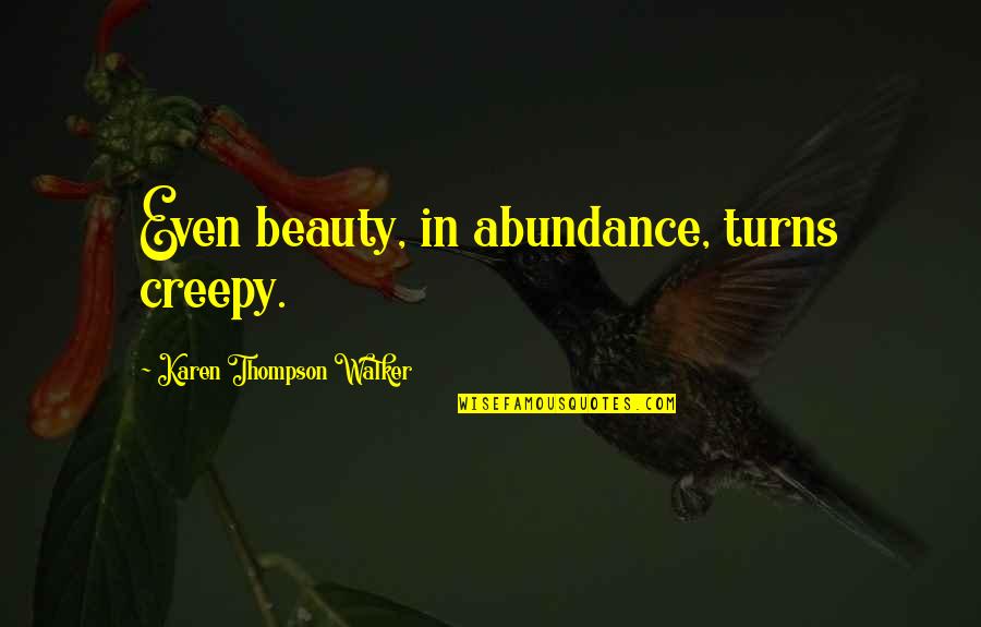 Nedyku Quotes By Karen Thompson Walker: Even beauty, in abundance, turns creepy. Nedyku Quotes By Karen Thompson Walker: Even beauty, in abundance, turns creepy.