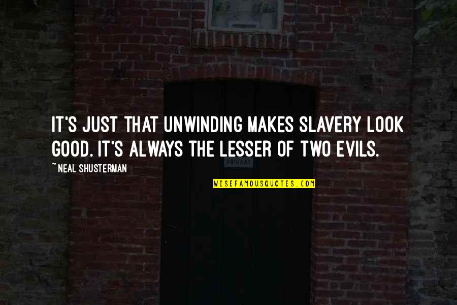 Nedyku Quotes By Neal Shusterman: It's just that unwinding makes slavery look good. Nedyku Quotes By Neal Shusterman: It's just that unwinding makes slavery look good.