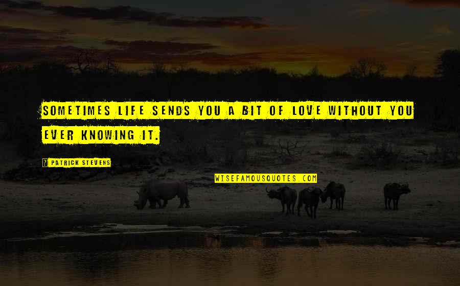 Nedyku Quotes By Patrick Stevens: Sometimes life sends you a bit of love Nedyku Quotes By Patrick Stevens: Sometimes life sends you a bit of love