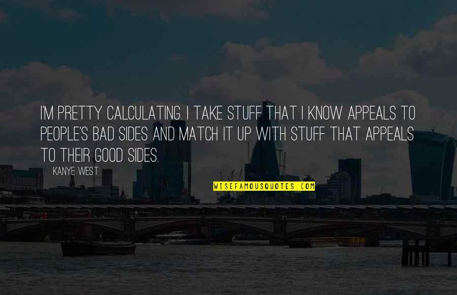 Nedzad Imamovic Quotes By Kanye West: I'm pretty calculating. I take stuff that I Nedzad Imamovic Quotes By Kanye West: I'm pretty calculating. I take stuff that I