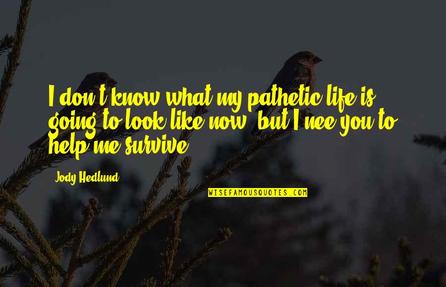 Nee Quotes By Jody Hedlund: I don't know what my pathetic life is