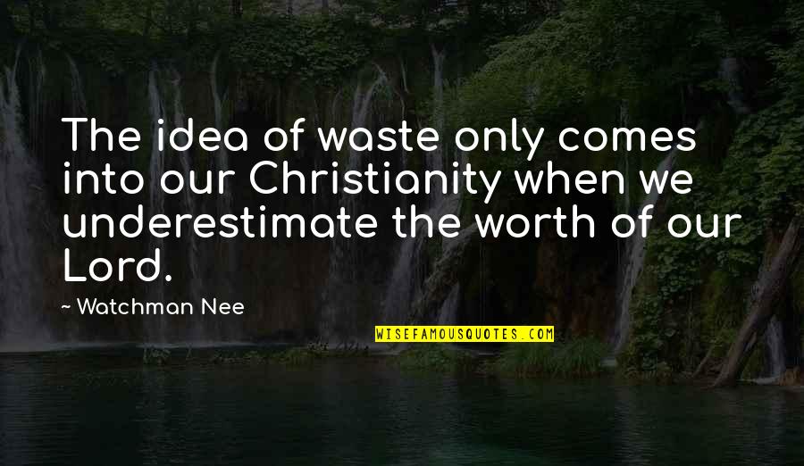 Nee Quotes By Watchman Nee: The idea of waste only comes into our