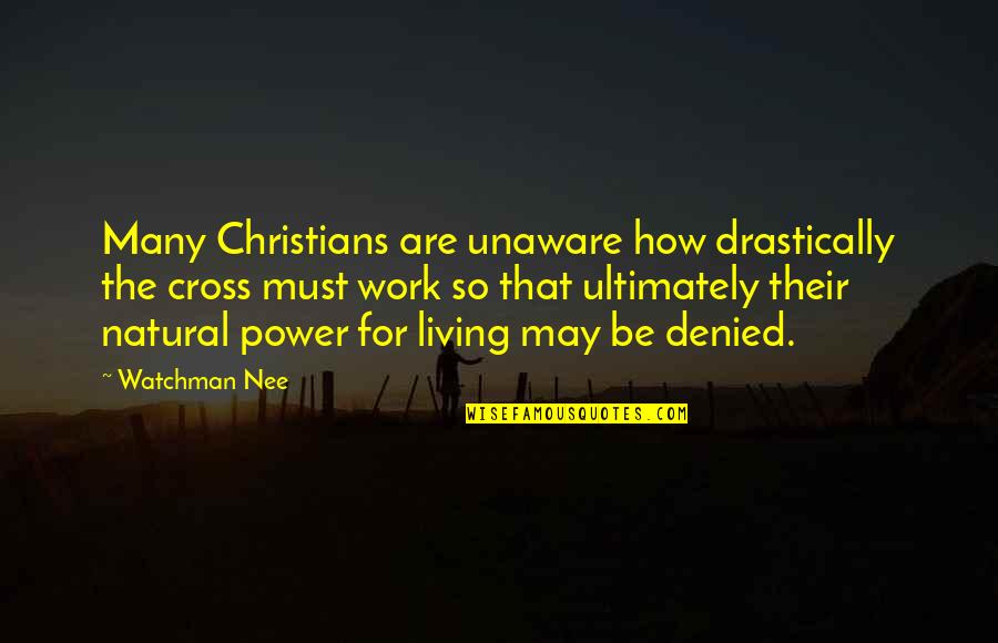 Nee Quotes By Watchman Nee: Many Christians are unaware how drastically the cross Nee Quotes By Watchman Nee: Many Christians are unaware how drastically the cross