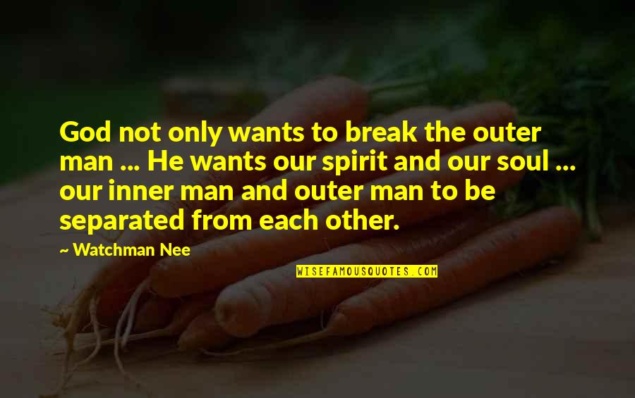Nee Quotes By Watchman Nee: God not only wants to break the outer Nee Quotes By Watchman Nee: God not only wants to break the outer