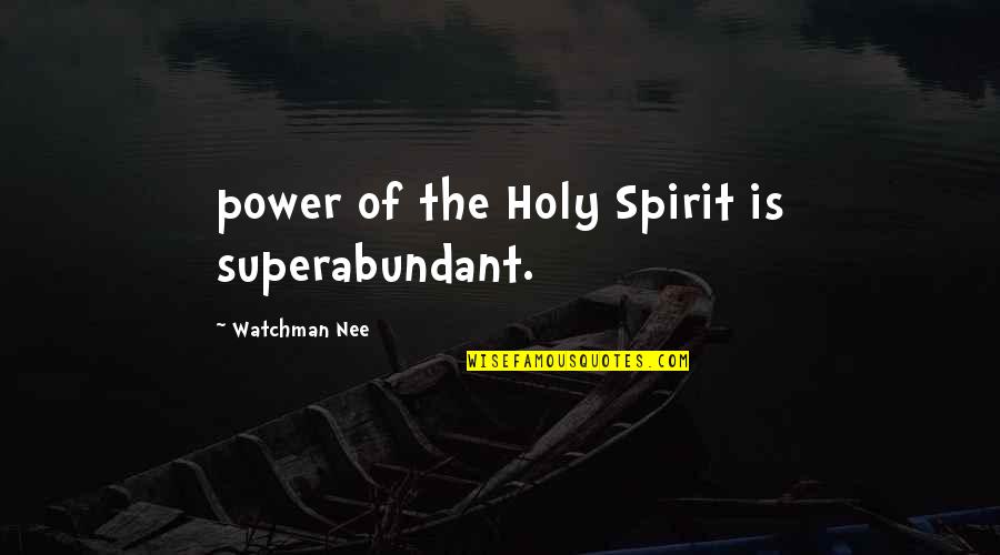 Nee Quotes By Watchman Nee: power of the Holy Spirit is superabundant.