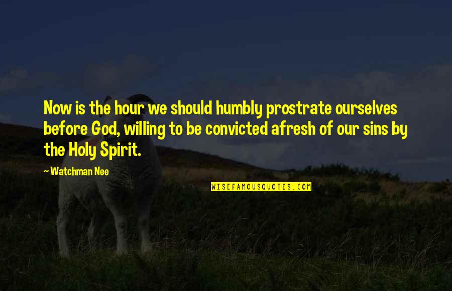 Nee Quotes By Watchman Nee: Now is the hour we should humbly prostrate Nee Quotes By Watchman Nee: Now is the hour we should humbly prostrate