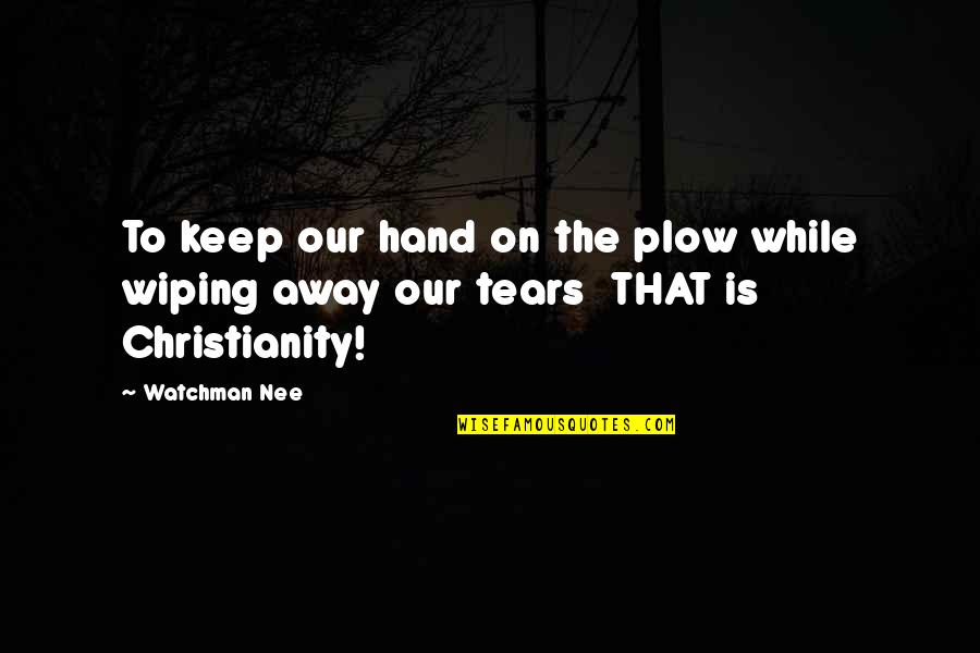 Nee Quotes By Watchman Nee: To keep our hand on the plow while
