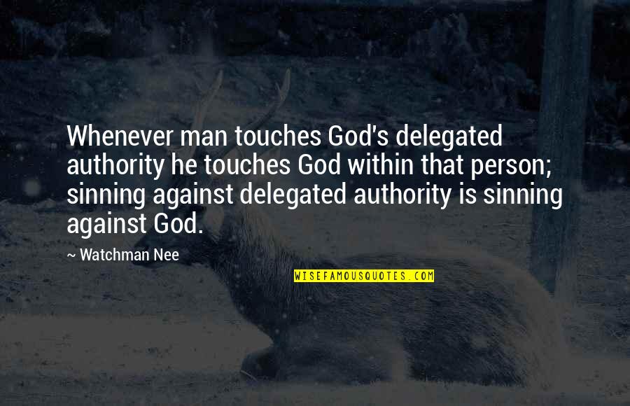 Nee Quotes By Watchman Nee: Whenever man touches God's delegated authority he touches
