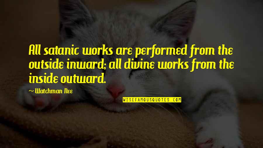 Nee Quotes By Watchman Nee: All satanic works are performed from the outside