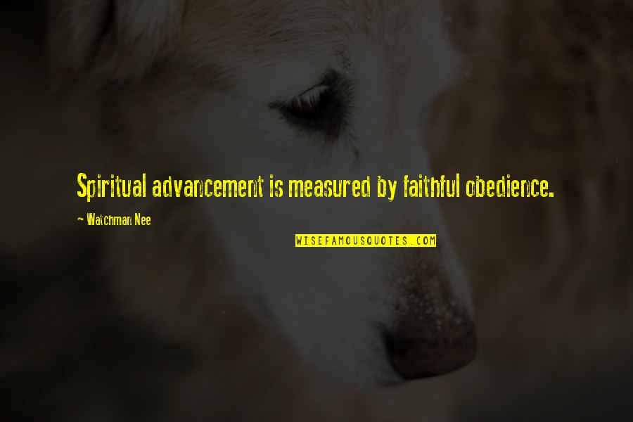 Nee Quotes By Watchman Nee: Spiritual advancement is measured by faithful obedience. Nee Quotes By Watchman Nee: Spiritual advancement is measured by faithful obedience.