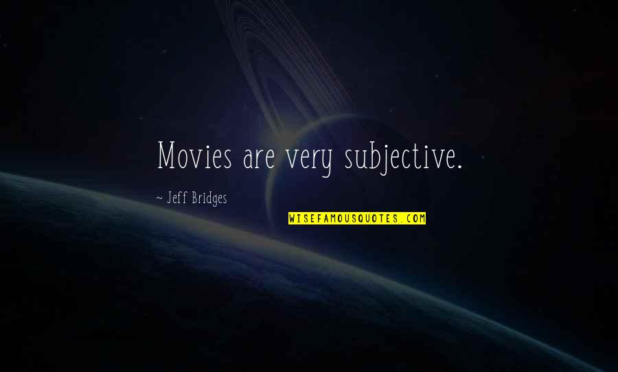 Neecia Majolly Quotes By Jeff Bridges: Movies are very subjective. Neecia Majolly Quotes By Jeff Bridges: Movies are very subjective.