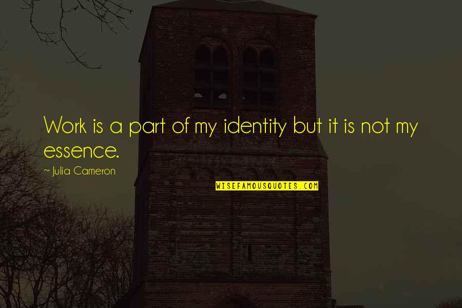 Neecia Majolly Quotes By Julia Cameron: Work is a part of my identity but Neecia Majolly Quotes By Julia Cameron: Work is a part of my identity but