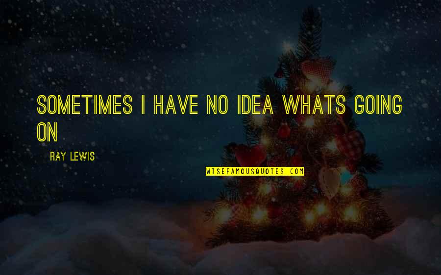 Neecie Quotes By Ray Lewis: Sometimes I have no idea whats going on