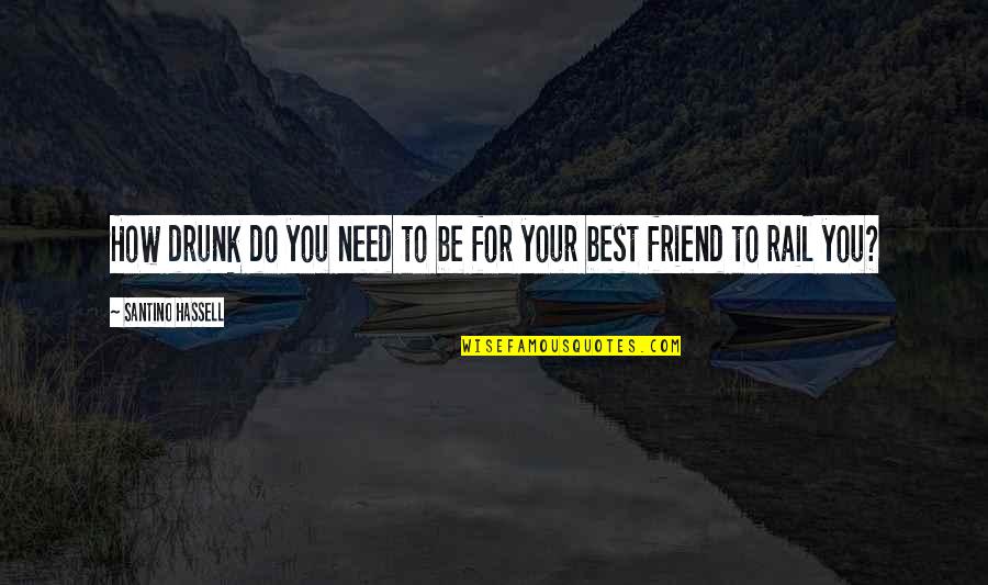 Need A Best Friend Quotes By Santino Hassell: How drunk do you need to be for