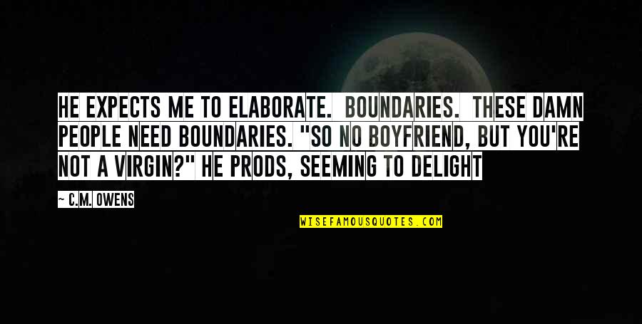Need A Boyfriend Quotes By C.M. Owens: he expects me to elaborate. Boundaries. These damn
